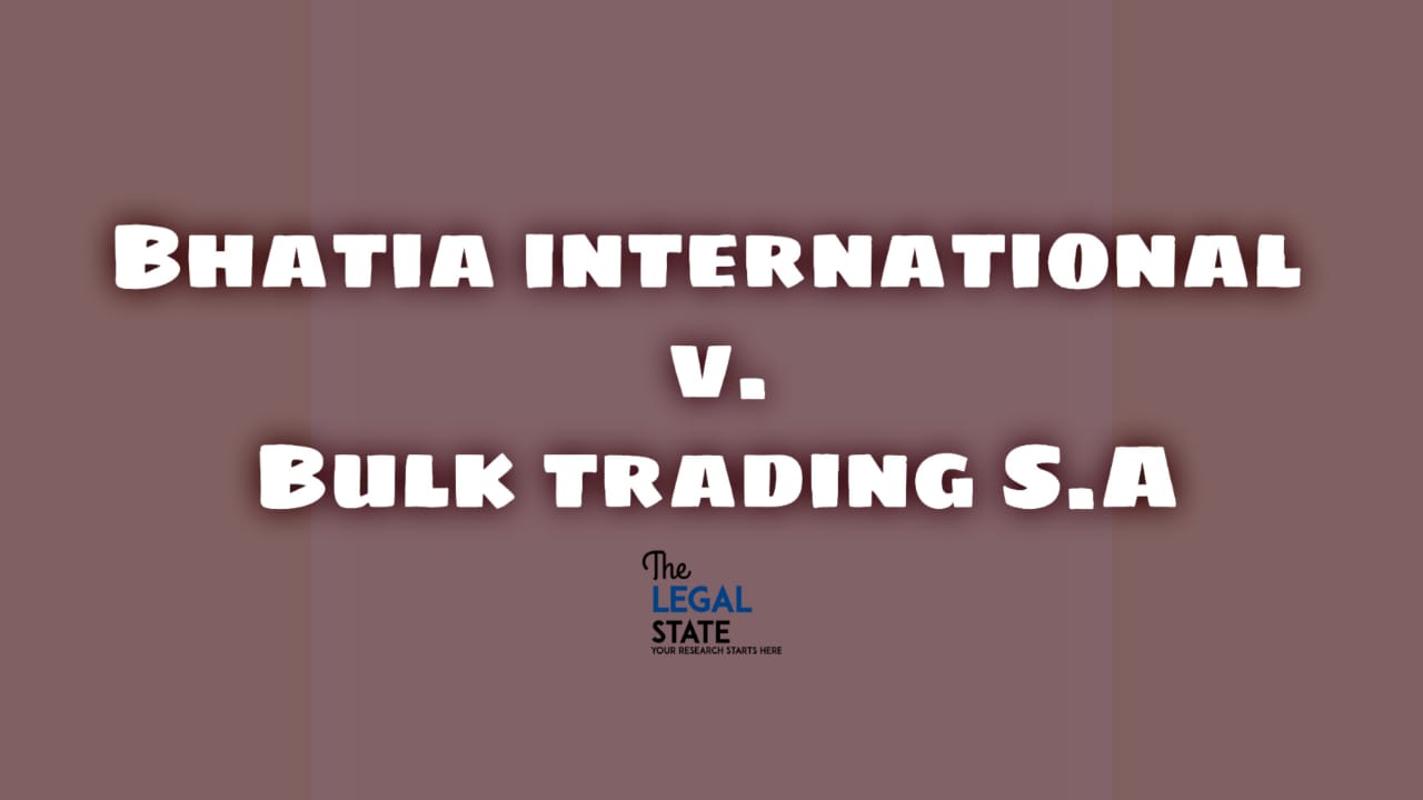 Bhatia International vs. Bulk Trading S.A. & Anr. The Legal State
