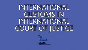 INTERNATIONAL CUSTOMS IN INTERNATIONAL COURT OF JUSTICE