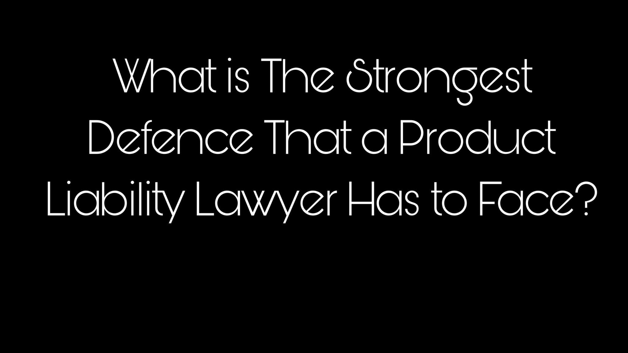 What Is The Strongest Defence That A Product Liability Lawyer Has To 